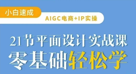 AIGC电商必备实操21节平面设计实战课，教你玩转AI-闲赋网