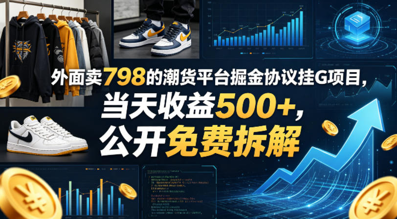 外面卖798的潮货平台掘金协议挂G项目，当天收益500+，公开免费拆解【揭秘】-闲赋网