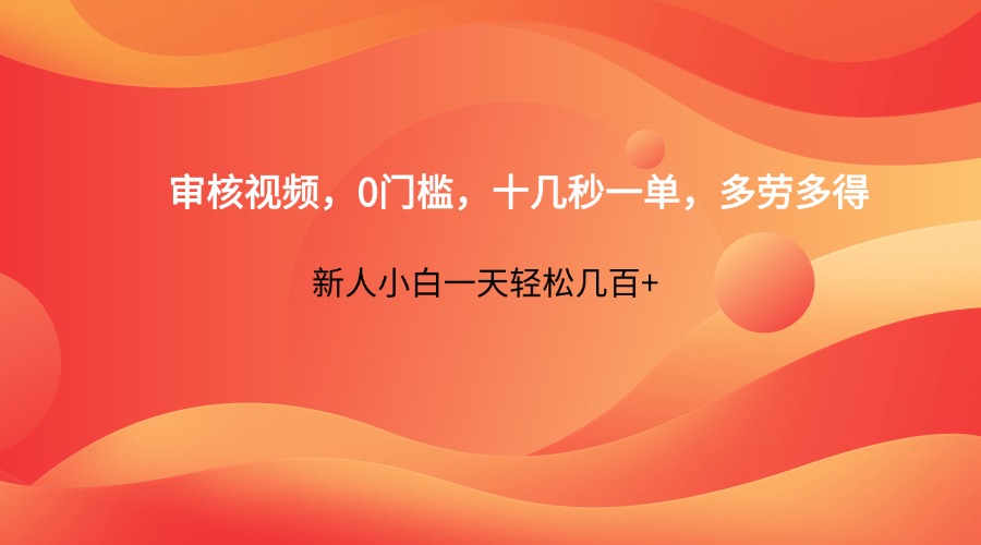 审核视频，0门槛，十几秒一单，多劳多得，新人小白一天轻松几百+-闲赋网