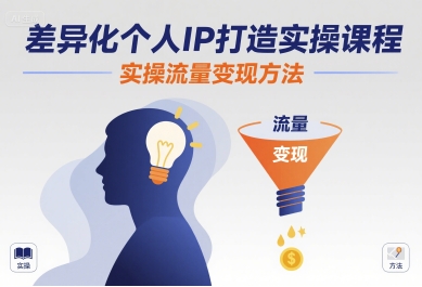 差异化个人IP打造实操课程，实操流量变现方法-闲赋网