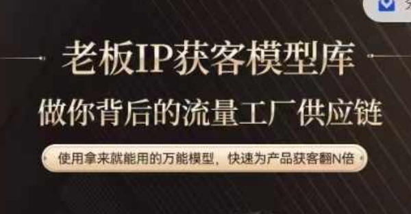 老板IP流量供应链，动作越少，账号越好，使用拿来就能用的万能模型，快速为产品获客翻N倍-闲赋网