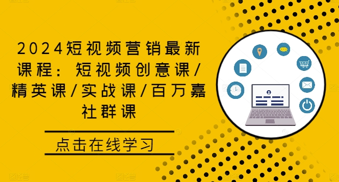 2024短视频营销最新课程：短视频创意课/精英课/实战课/百万嘉社群课-闲赋网
