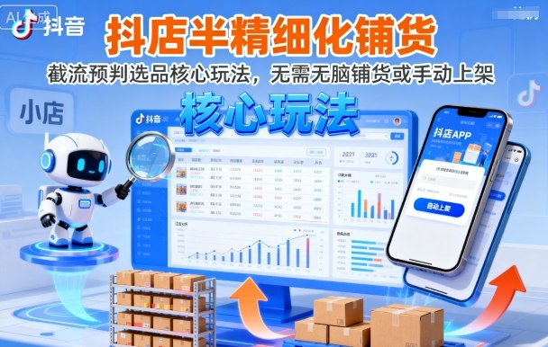 d3ac48711b1a38ce01b7e702e6d7a932.jpeg 抖店半精细化铺货,截流预判选品核心玩法,无需无脑铺货或手动上架(更新9月)