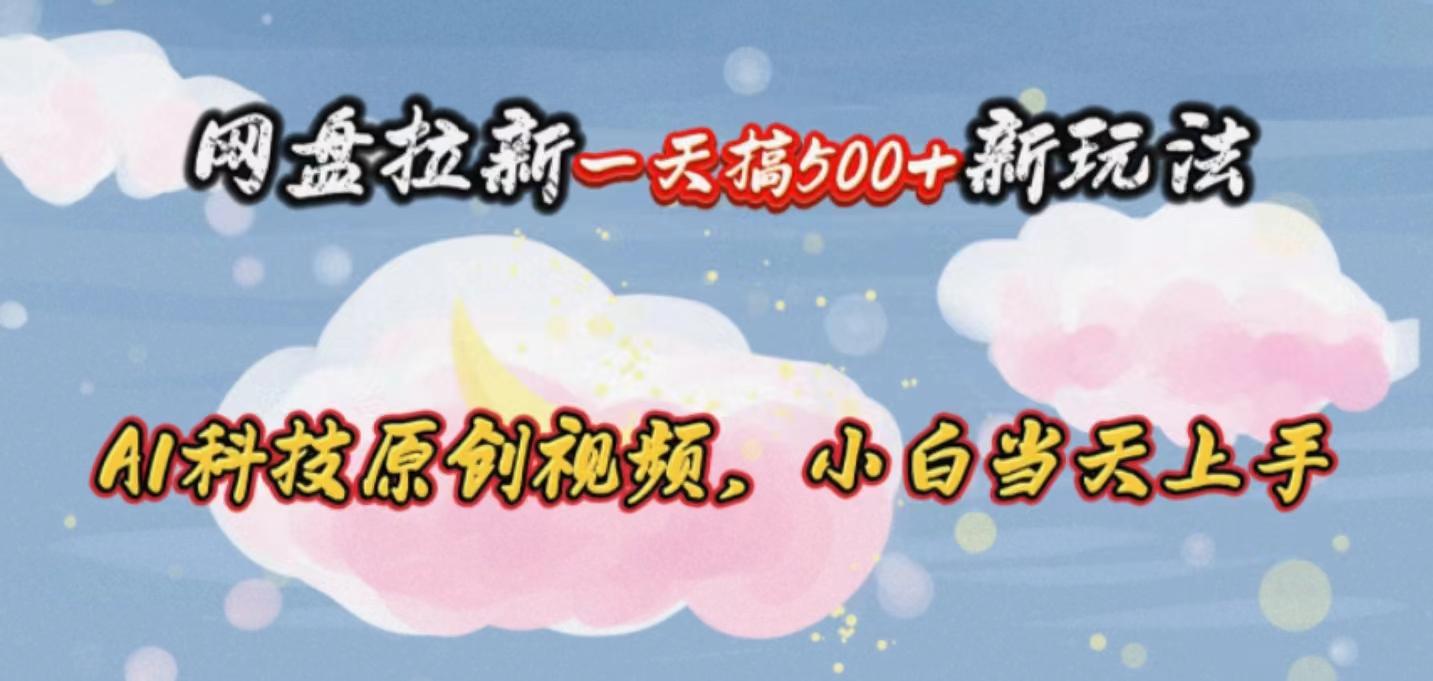 网盘拉新一天搞500新玩法，Ai科技原创视频，小白当天上手-闲赋网