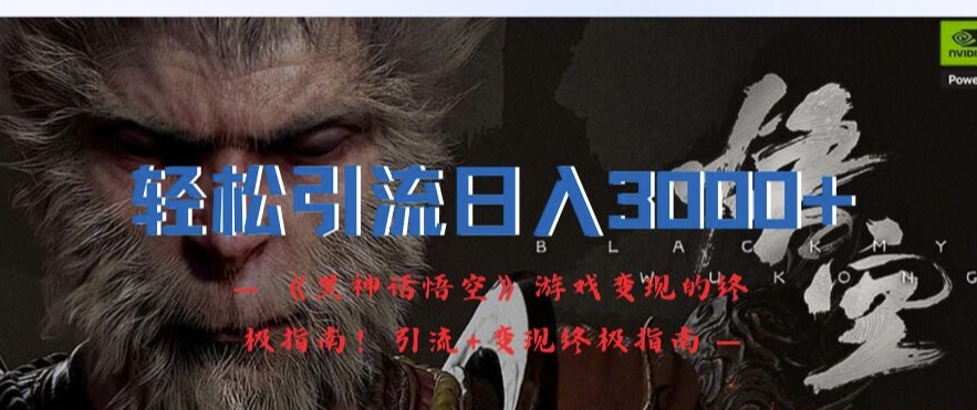 d452b5ce31b267a0352ec3b0dc408774.jpeg 轻松引流日入3k,《黑神话悟空》游戏变现的终极指南!引流+变现终极指南