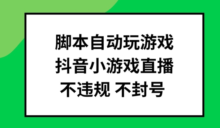 脚本自动玩游戏，抖音小游戏直播，不违规不封号可批量做【揭秘】-闲赋网