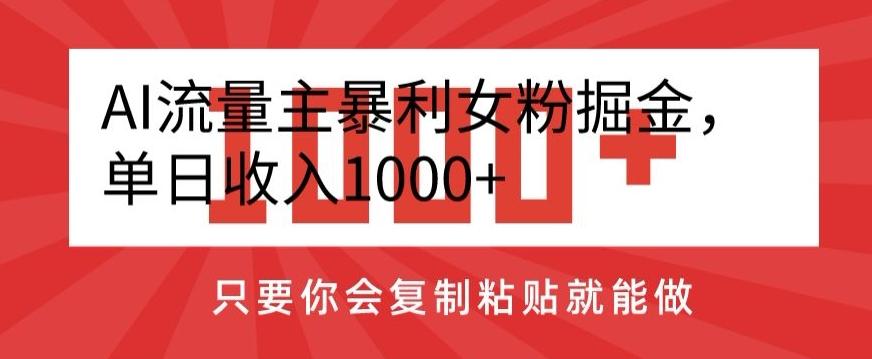 AI流量主暴利女粉掘金，单日收入1000+，只要你会复制粘贴就能做-闲赋网