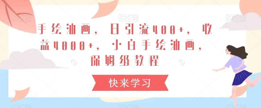 手绘油画，日引流400+，收益4000+，小白手绘油画，保姆级教程【揭秘】-闲赋网