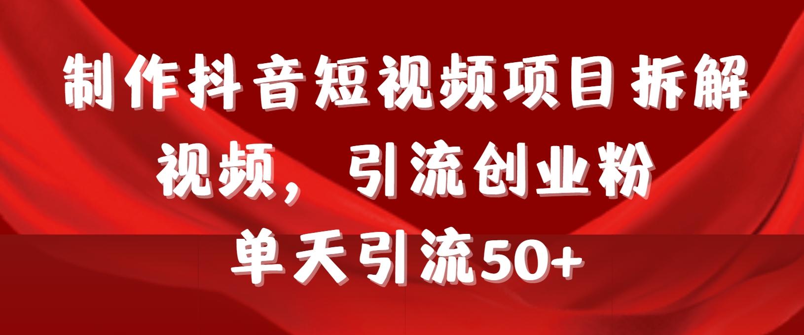 制作抖音短视频项目拆解视频引流创业粉，一天引流50+教程+工具+素材-闲赋网