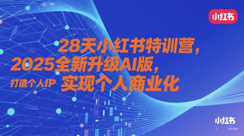 28天小红书特训营，2025全新升级AI版，打造个人IP，实现个人商业化-闲赋网