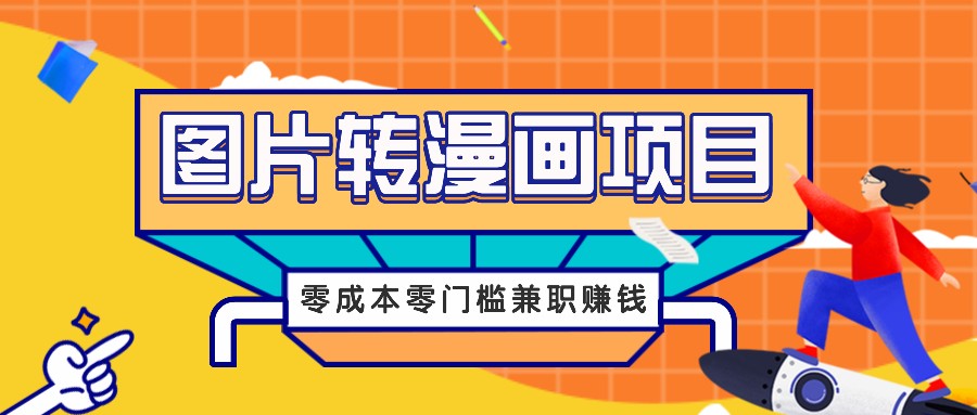 图片转漫画项目，零成本零门槛信息差赚钱，兼职操作月收益千元-闲赋网