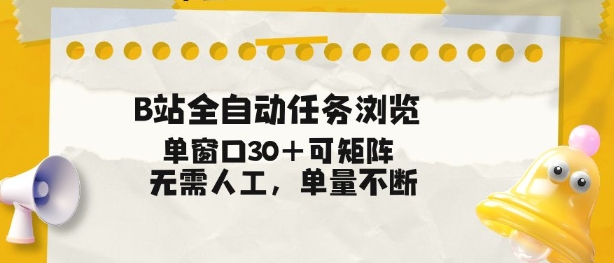 B站全自动任务浏览，单窗口30+可矩阵操作，无需人工单量不断【揭秘】-闲赋网