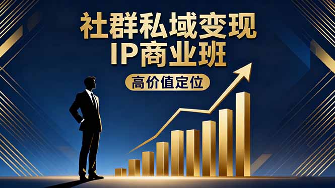 社群私域变现IP商业班，高价值定位,精准引流,私聊成交，实践年盈利破百万-闲赋网