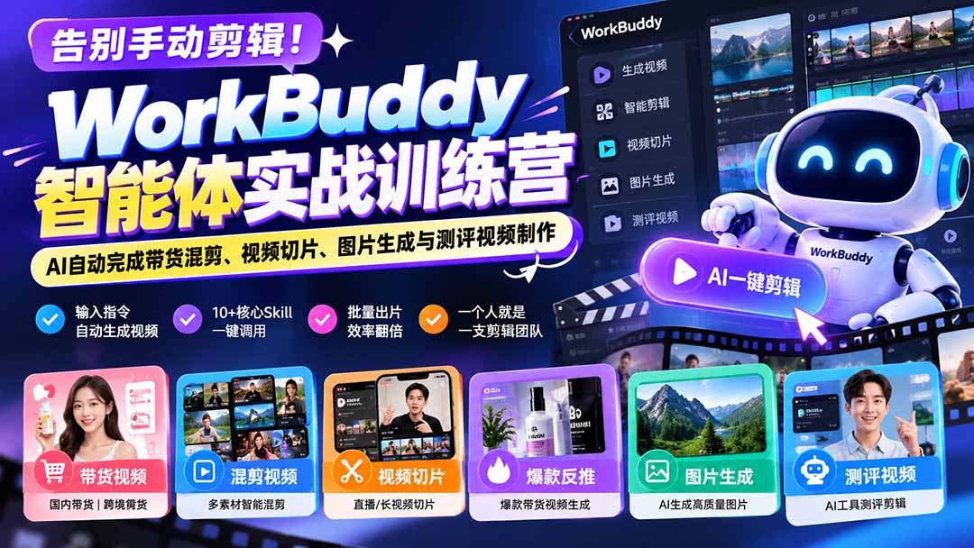 告别手动剪辑！WorkBuddy智能体实战训练营：AI自动完成带货混剪、视频切片、图片生成与测评视频制作-闲赋网