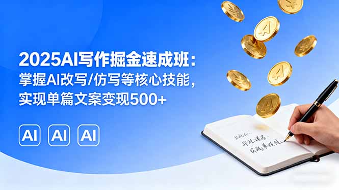 2025AI写作掘金速成班：掌握AI改写/仿写等核心技能，实现单篇文案变现500+-闲赋网