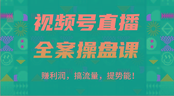 视频号直播全案操盘课：赚利润，搞流量，提势能！(16节课)-闲赋网