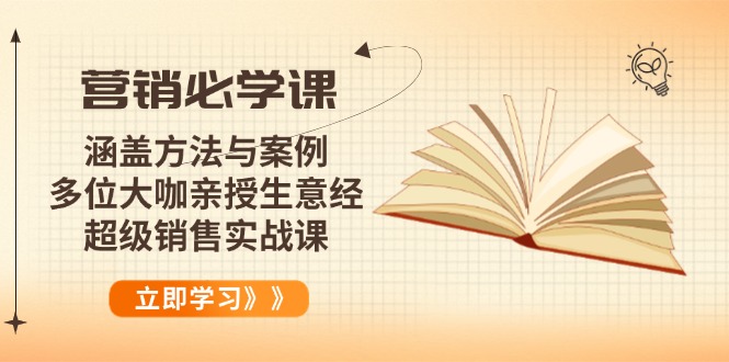 营销必学课：涵盖方法与案例、多位大咖亲授生意经，超级销售实战课-闲赋网