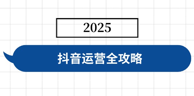 抖音运营全攻略，涵盖账号搭建、人设塑造、投流等，快速起号，实现变现-闲赋网