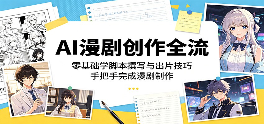 AI漫剧创作全流程：零基础学脚本撰写与出片技巧，手把手完成漫剧制作-闲赋网