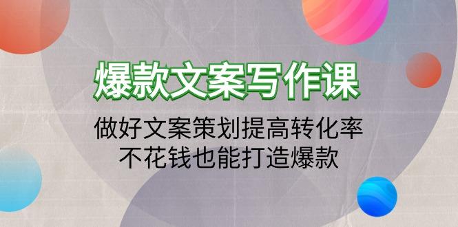 (9508期)爆款文案写作课：做好文案策划提高转化率，不花钱也能打造爆款(19节课)-闲赋网