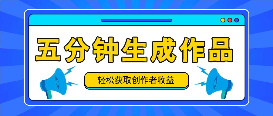 五分钟内即可生成一个原创作品，每日获取创作者收益100-300+！-闲赋网