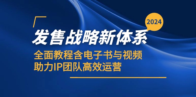 2024发售战略新体系，全面教程含电子书与视频，助力IP团队高效运营-闲赋网