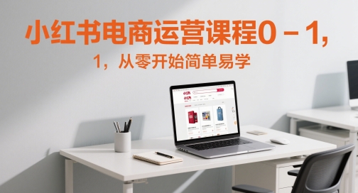 小红书电商运营课程0-1，从零开始简单易学-闲赋网