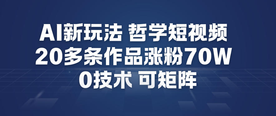AI新玩法哲学短视频制作教学，20多条作品涨粉70W，0成本赛道，可矩阵-闲赋网