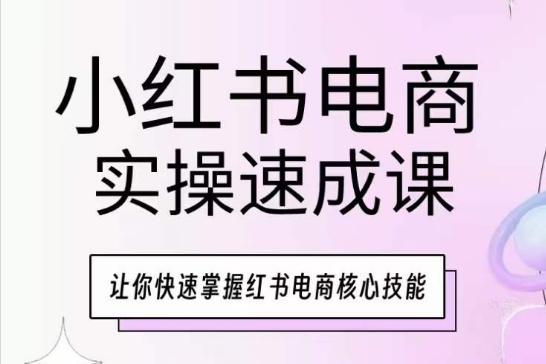 小红书电商实操速成课，让你快速掌握红书电商核心技能-闲赋网
