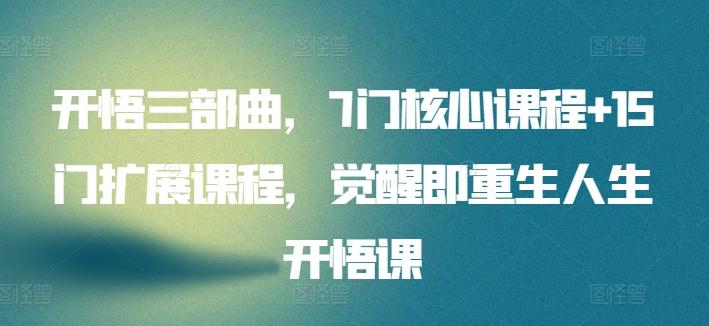 开悟三部曲，7门核心课程+15门扩展课程，觉醒即重生人生开悟课-闲赋网
