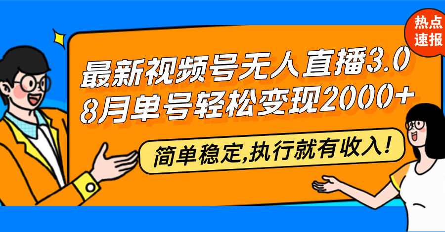 最新视频号无人直播3.0, 8月单号变现20000+，简单稳定,执行就有收入!-闲赋网