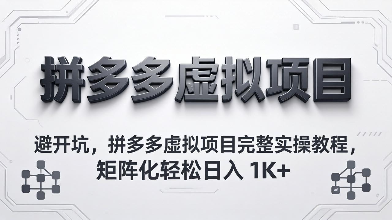 避开坑，拼多多虚拟项目完整实操教程，矩阵化轻松日入 1K+-闲赋网