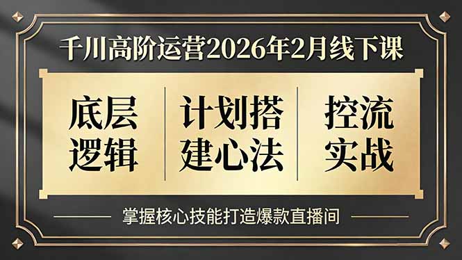 千川高阶运营2026年2月线下课，底层逻辑、计划搭建心法、控流实战，掌握核心技能打造爆款直播间-闲赋网