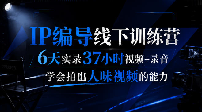 dcf66096d86b1ecd5e76f5cf5a1b2ffc.jpeg 后浪·IP编导线下训练营,6天实录37小时视频+录音,学会拍出人味视频的能力
