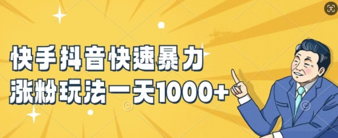 快手抖音快速暴力涨粉玩法，新手小白也能学会，一天1k+【揭秘】-闲赋网