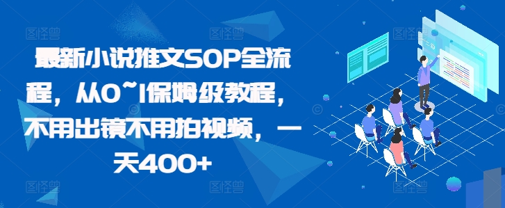 最新小说推文SOP全流程，从0~1保姆级教程，不用出镜不用拍视频，一天400+-闲赋网