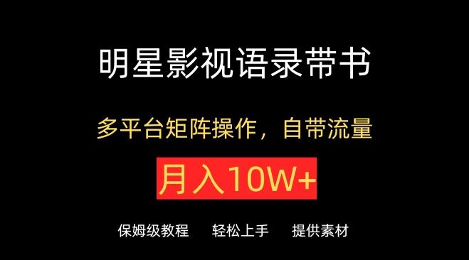 明星影视语录带书，抖音快手小红书视频号多平台矩阵操作，自带流量，月入10W+【揭秘】-闲赋网