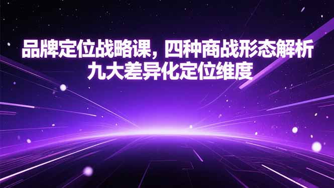 品牌定位战略课，四种商战形态解析，九大差异化定位维度-闲赋网