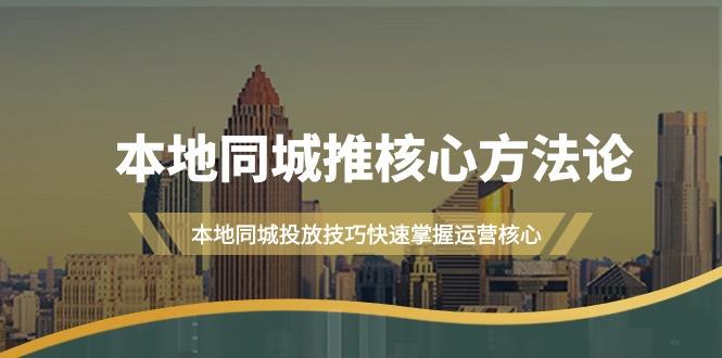 (9439期)本地同城·推核心方法论，本地同城投放技巧快速掌握运营核心(16节课)-闲赋网