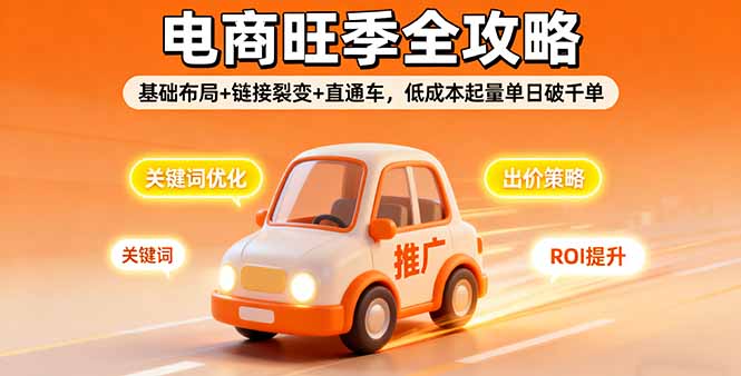 2025电商旺季全攻略，基础布局+链接裂变+直通车，低成本起量单日破千单-闲赋网