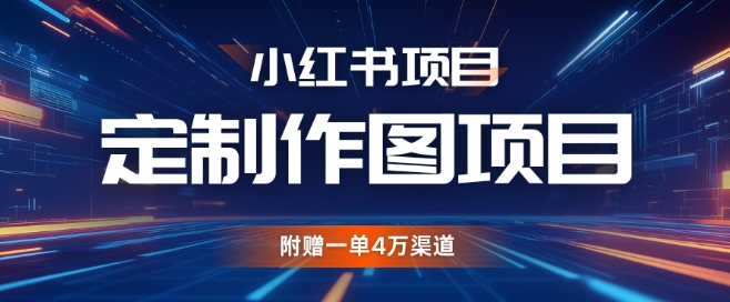 小红书私人定制图项目，附赠一单4W渠道【揭秘】-闲赋网