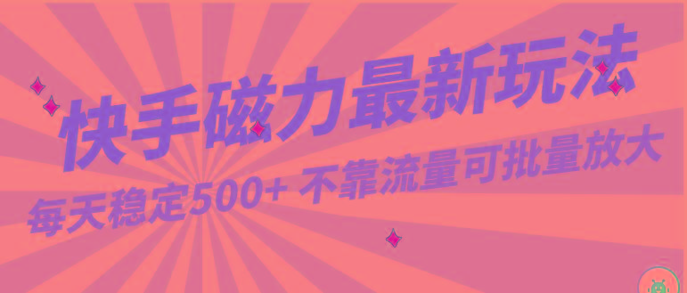每天稳定500+，外面卖2980的快手磁力最新玩法，不靠流量可批量放大，手机电脑都可操作-闲赋网