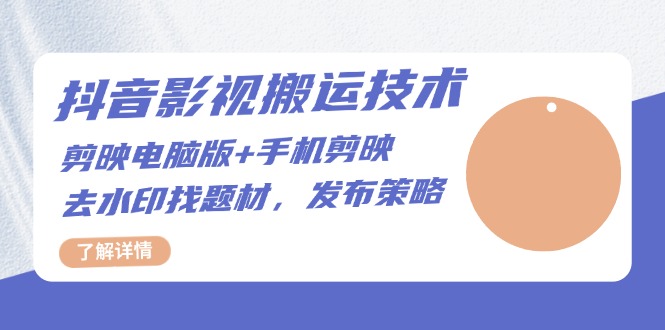 抖音影视搬运技术：剪映电脑版+手机剪映，去水印找题材，发布策略-闲赋网