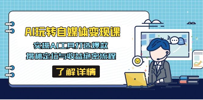 AI玩转自媒体变现课，实操AI工具打造爆款，揭秘定位与收益绝密流程-闲赋网