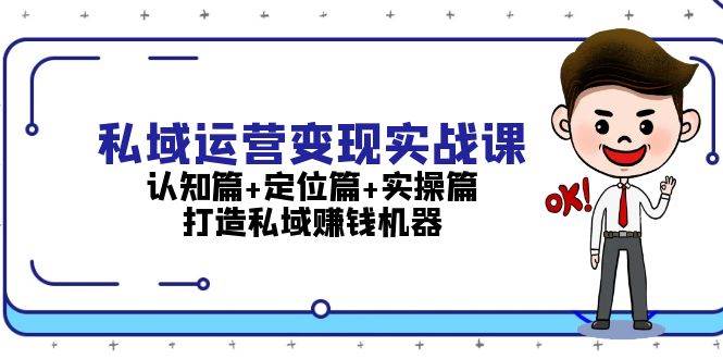 私域运营变现实战课：认知篇+定位篇+实操篇，打造私域赚钱机器-闲赋网