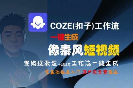 COZE(扣子)工作流一键生成像素风短视频，保姆级教程，零基础快速入门-闲赋网