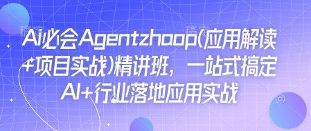 Ai必会Agent(应用解读+项目实战)精讲班，一站式搞定AI+行业落地应用实战-闲赋网