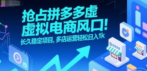 抢占拼多多虚拟电商风口：长久稳定项目，多店运营轻松日入1k-闲赋网