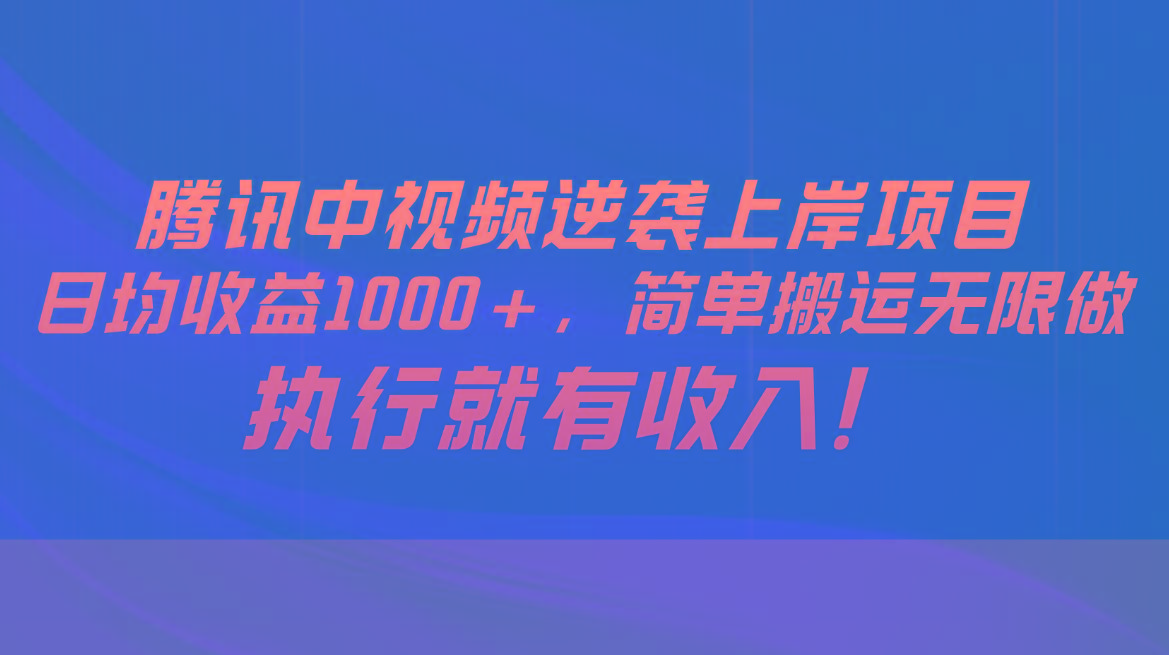 腾讯中视频项目，日均收益1000+，简单搬运无限做，执行就有收入-闲赋网