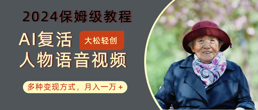 AI复活人物讲话视频：2024保姆级教程，多种变现方式，月入一万+-闲赋网